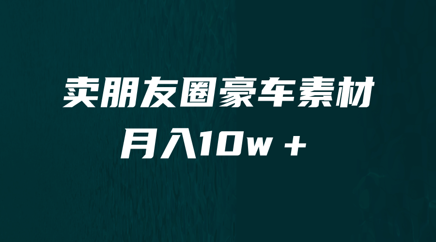 卖朋友圈素材，月入10w＋，小众暴利的赛道，谁做谁赚钱（教程+素材）-创盟网
